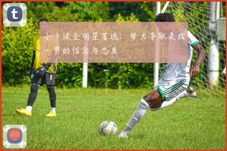 小卡谈全明星落选：努力争取是我一贯的信念与态度